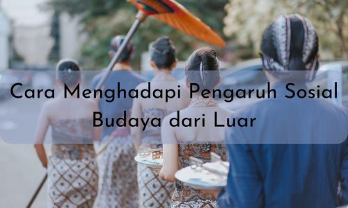 Cara menghadapi pengaruh sosial budaya